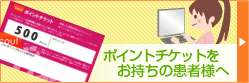 ポイントチケットをお持ちの患者様へ