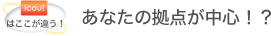 中心icou！はここが違う！あなたの拠点が中心!?