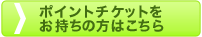 ポイントチケットをお持ちの方はこちら