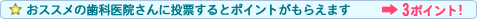 おススメの歯科医院さんに投票するとポイントがもらえます