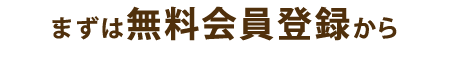 まずは無料会員登録から