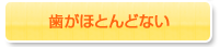 歯がほとんどない